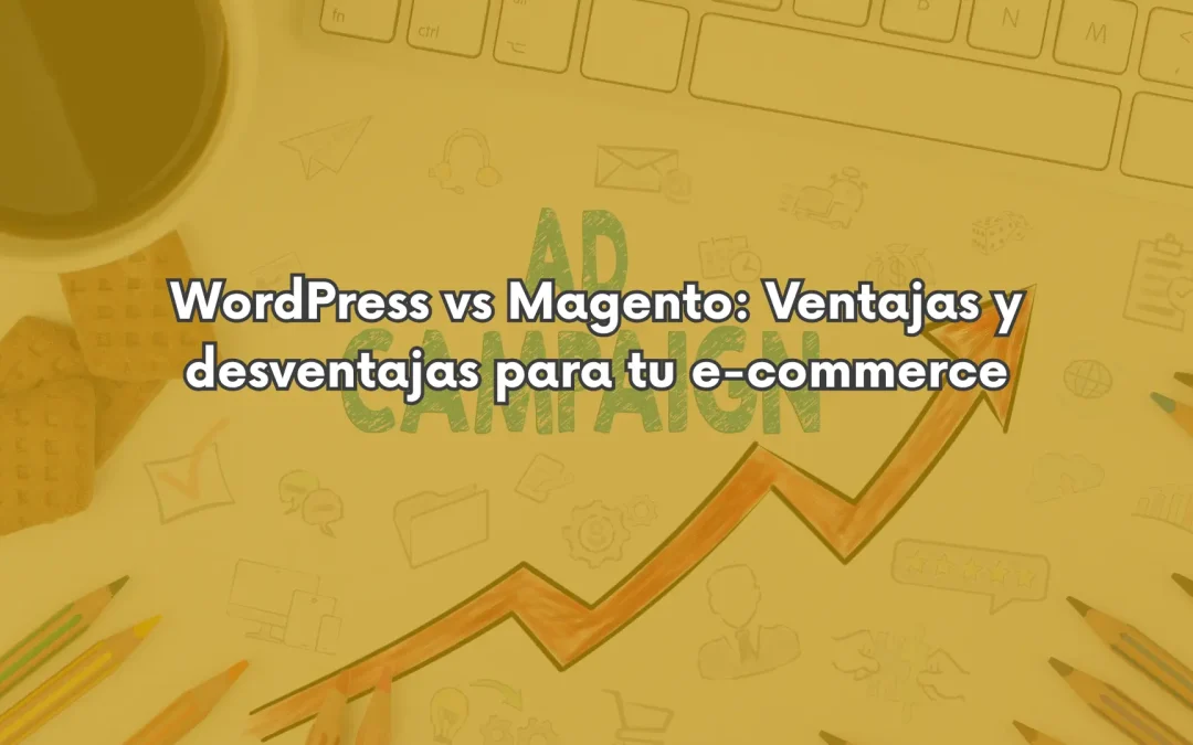WordPress vs Magento: Ventajas y desventajas para tu e-commerce