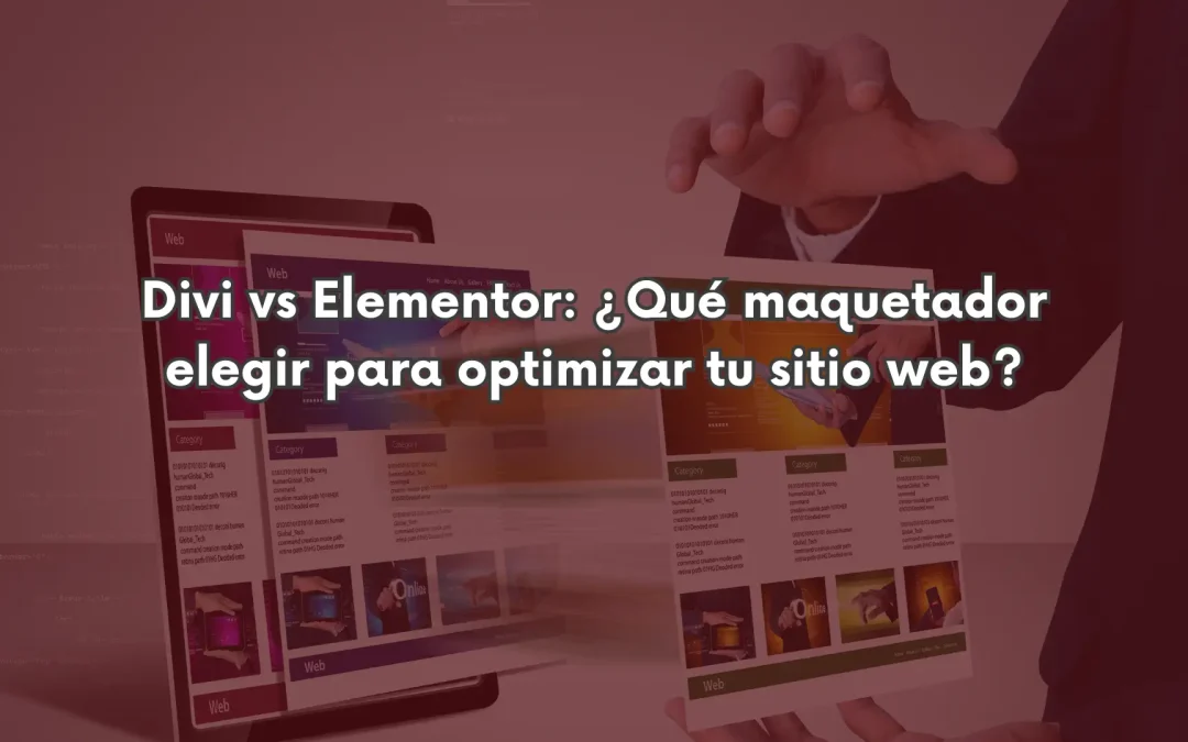 Divi vs Elementor: ¿Qué maquetador elegir para optimizar tu sitio web?