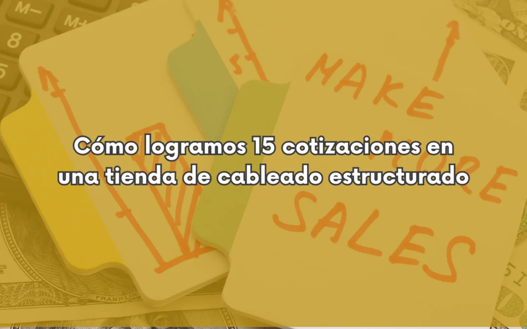Cómo logramos 15 cotizaciones en una tienda de cableado estructurado